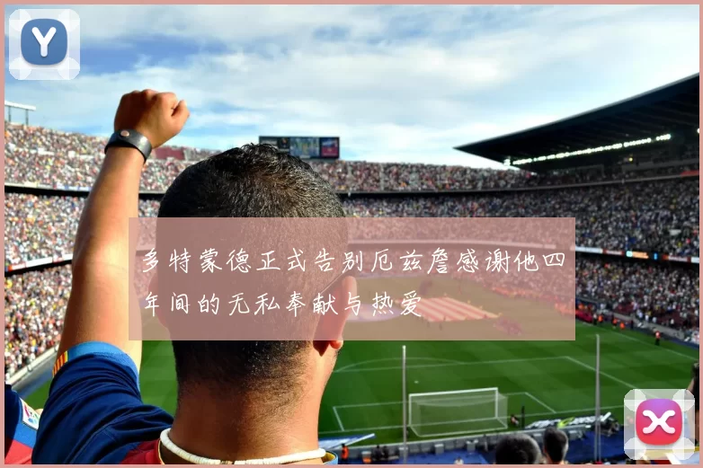 多特蒙德正式告别厄兹詹感谢他四年间的无私奉献与热爱