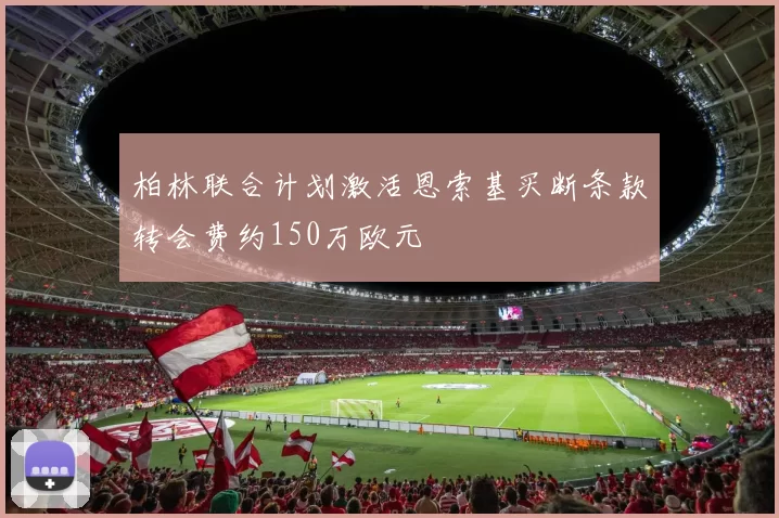 柏林联合计划激活恩索基买断条款转会费约150万欧元