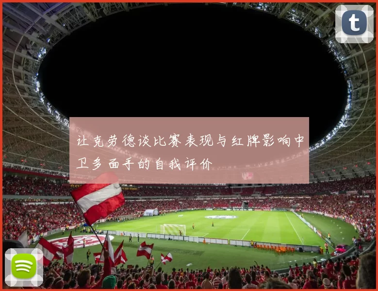 让克劳德谈比赛表现与红牌影响中卫多面手的自我评价